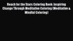 Read Reach for the Stars Coloring Book: Inspiring Change Through Meditative Coloring (Meditative