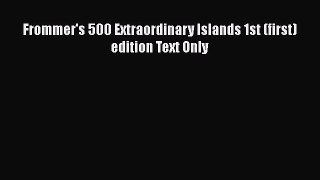 PDF Frommer's 500 Extraordinary Islands 1st (first) edition Text Only  EBook