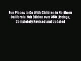 PDF Fun Places to Go With Children in Northern California: 9th Edition over 350 Listings Completely