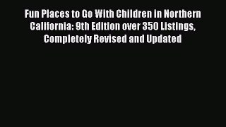 PDF Fun Places to Go With Children in Northern California: 9th Edition over 350 Listings Completely