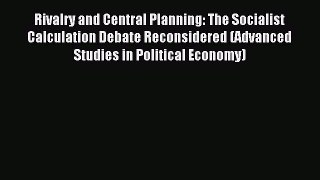 Read Rivalry and Central Planning: The Socialist Calculation Debate Reconsidered (Advanced