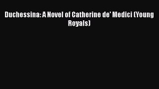 PDF Duchessina: A Novel of Catherine de' Medici (Young Royals)  EBook