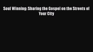 PDF Soul Winning: Sharing the Gospel on the Streets of Your City Free Books