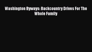 Download Washington Byways: Backcountry Drives For The Whole Family Free Books