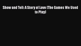 Download Show and Tell: A Story of Love (The Games We Used to Play) Free Books