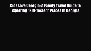 PDF Kids Love Georgia: A Family Travel Guide to Exploring Kid-Tested Places in Georgia  Read
