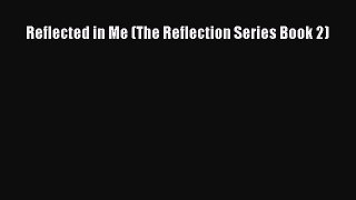 PDF Reflected in Me (The Reflection Series Book 2) Free Books