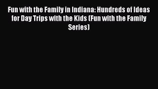 PDF Fun with the Family in Indiana: Hundreds of Ideas for Day Trips with the Kids (Fun with