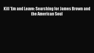 Read Kill 'Em and Leave: Searching for James Brown and the American Soul PDF Online
