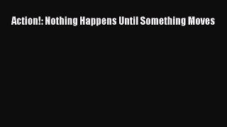 Download Action!: Nothing Happens Until Something Moves PDF Free