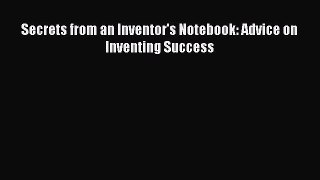 Read Secrets from an Inventor's Notebook: Advice on Inventing Success Ebook Free