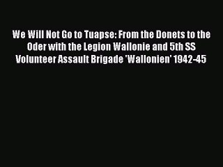 Download We Will Not Go to Tuapse: From the Donets to the Oder with the Legion Wallonie and