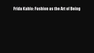 Read Frida Kahlo: Fashion as the Art of Being Ebook Free