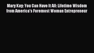 Read Mary Kay: You Can Have It All: Lifetime Wisdom from America's Foremost Woman Entrepreneur