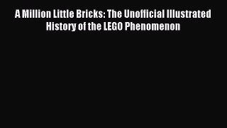 Read A Million Little Bricks: The Unofficial Illustrated History of the LEGO Phenomenon Ebook