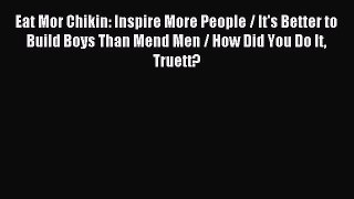 Read Eat Mor Chikin: Inspire More People / It's Better to Build Boys Than Mend Men / How Did
