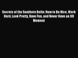 Read Secrets of the Southern Belle: How to Be Nice Work Hard Look Pretty Have Fun and Never