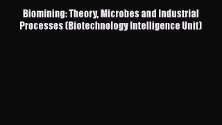 Download Biomining: Theory Microbes and Industrial Processes (Biotechnology Intelligence Unit)