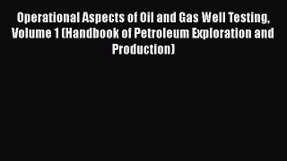 Download Operational Aspects of Oil and Gas Well Testing Volume 1 (Handbook of Petroleum Exploration