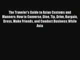 Read The Traveler's Guide to Asian Customs and Manners: How to Converse Dine Tip Drive Bargain