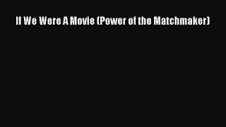 PDF If We Were A Movie (Power of the Matchmaker)  Read Online