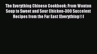Read The Everything Chinese Cookbook: From Wonton Soup to Sweet and Sour Chicken-300 Succelent