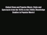 Read Global Glam and Popular Music: Style and Spectacle from the 1970s to the 2000s (Routledge