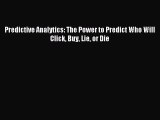 Read Predictive Analytics: The Power to Predict Who Will Click Buy Lie or Die Ebook Free
