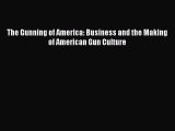 Read The Gunning of America: Business and the Making of American Gun Culture Ebook Free