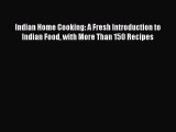 Read Indian Home Cooking: A Fresh Introduction to Indian Food with More Than 150 Recipes Ebook