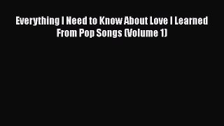 Read Everything I Need to Know About Love I Learned From Pop Songs (Volume 1) PDF Free