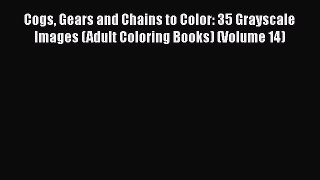 Read Cogs Gears and Chains to Color: 35 Grayscale Images (Adult Coloring Books) (Volume 14)