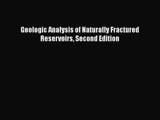 Read Geologic Analysis of Naturally Fractured Reservoirs Second Edition Ebook Free