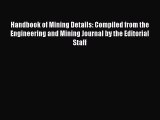 Read Handbook of Mining Details: Compiled from the Engineering and Mining Journal by the Editorial