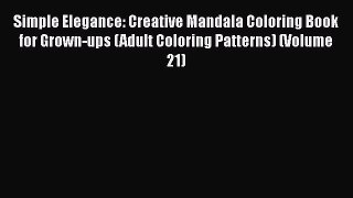 Read Simple Elegance: Creative Mandala Coloring Book for Grown-ups (Adult Coloring Patterns)