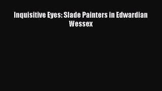 Read Inquisitive Eyes: Slade Painters in Edwardian Wessex Ebook Free
