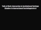 Read Talk at Work: Interaction in Institutional Settings (Studies in Interactional Sociolinguistics)