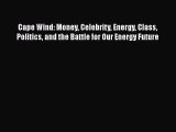 Read Cape Wind: Money Celebrity Energy Class Politics and the Battle for Our Energy Future