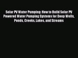 Read Solar PV Water Pumping: How to Build Solar PV Powered Water Pumping Systems for Deep Wells