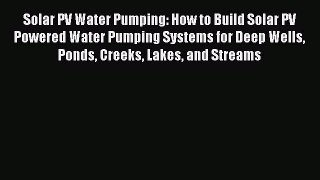 Read Solar PV Water Pumping: How to Build Solar PV Powered Water Pumping Systems for Deep Wells