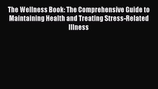 Read The Wellness Book: The Comprehensive Guide to Maintaining Health and Treating Stress-Related