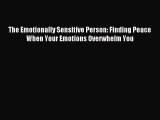 Download The Emotionally Sensitive Person: Finding Peace When Your Emotions Overwhelm You PDF