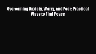 Download Overcoming Anxiety Worry and Fear: Practical Ways to Find Peace PDF Online