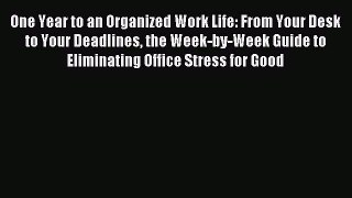 Read One Year to an Organized Work Life: From Your Desk to Your Deadlines the Week-by-Week