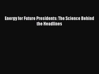 Download Energy for Future Presidents: The Science Behind the Headlines PDF Online