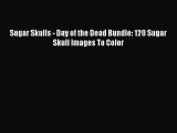 Read Sugar Skulls - Day of the Dead Bundle: 120 Sugar Skull Images To Color Ebook Free