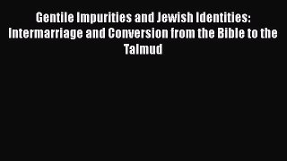 Read Gentile Impurities and Jewish Identities: Intermarriage and Conversion from the Bible