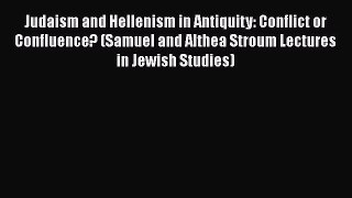 Read Judaism and Hellenism in Antiquity: Conflict or Confluence? (Samuel and Althea Stroum