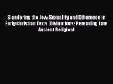Read Slandering the Jew: Sexuality and Difference in Early Christian Texts (Divinations: Rereading