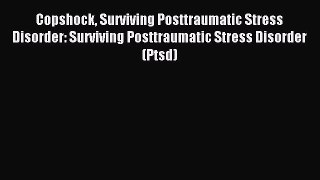 Read Copshock Surviving Posttraumatic Stress Disorder: Surviving Posttraumatic Stress Disorder